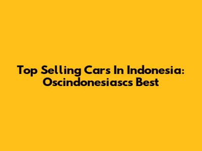 Top Selling Cars In Indonesia: Oscindonesiasc's Best