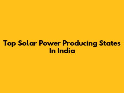 Top Solar Power Producing States In India