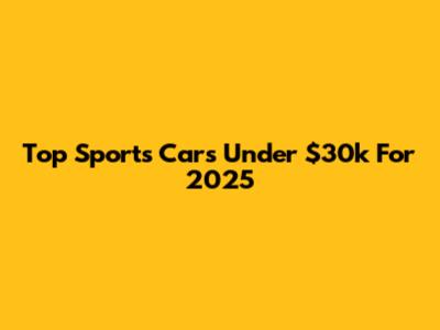 Top Sports Cars Under $30k For 2025