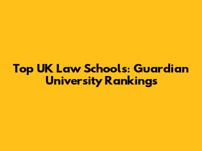 Top UK Law Schools: Guardian University Rankings