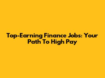 Top-Earning Finance Jobs: Your Path To High Pay