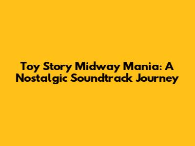 Toy Story Midway Mania: A Nostalgic Soundtrack Journey