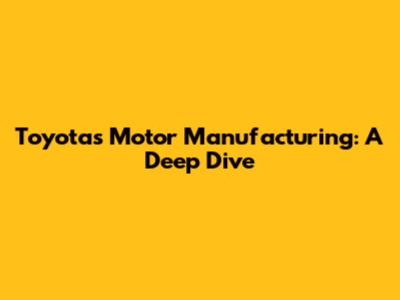 Toyota's Motor Manufacturing: A Deep Dive