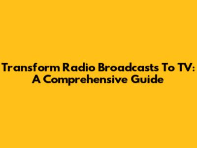 Transform Radio Broadcasts To TV: A Comprehensive Guide