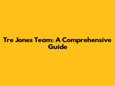 Tre Jones' Team: A Comprehensive Guide