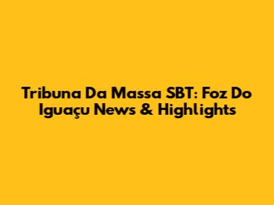 Tribuna Da Massa SBT: Foz Do Iguaçu News & Highlights