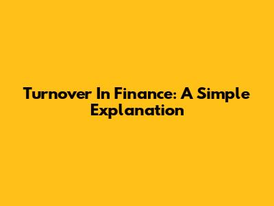 Turnover In Finance: A Simple Explanation
