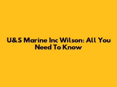U&S Marine Inc Wilson: All You Need To Know