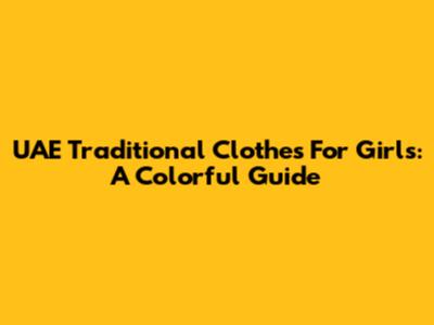 UAE Traditional Clothes For Girls: A Colorful Guide