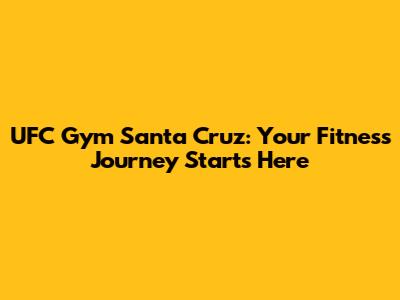 UFC Gym Santa Cruz: Your Fitness Journey Starts Here