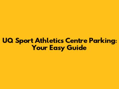 UQ Sport Athletics Centre Parking: Your Easy Guide