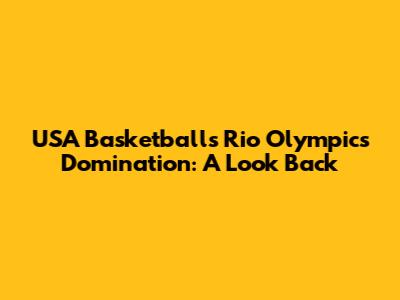 USA Basketball's Rio Olympics Domination: A Look Back