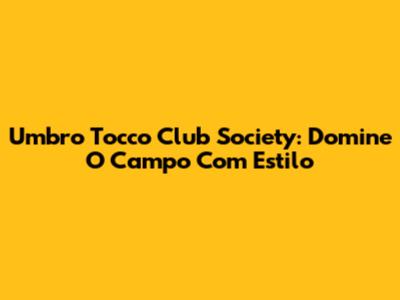 Umbro Tocco Club Society: Domine O Campo Com Estilo
