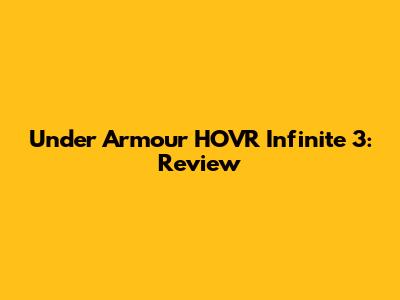 Under Armour HOVR Infinite 3: Review