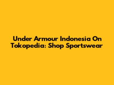Under Armour Indonesia On Tokopedia: Shop Sportswear