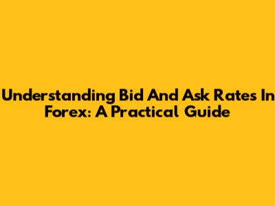 Understanding Bid And Ask Rates In Forex: A Practical Guide