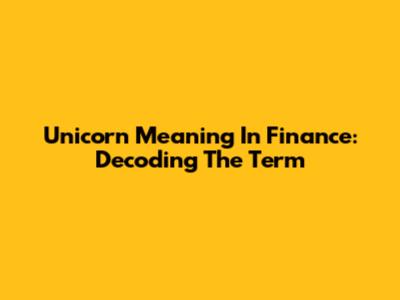 Unicorn Meaning In Finance: Decoding The Term
