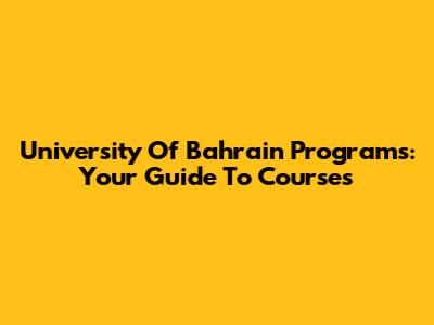 University Of Bahrain Programs: Your Guide To Courses