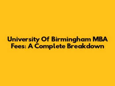 University Of Birmingham MBA Fees: A Complete Breakdown