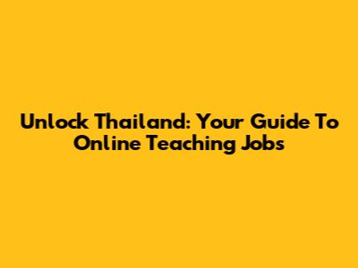 Unlock Thailand: Your Guide To Online Teaching Jobs
