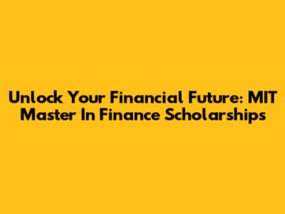 Unlock Your Financial Future: MIT Master In Finance Scholarships