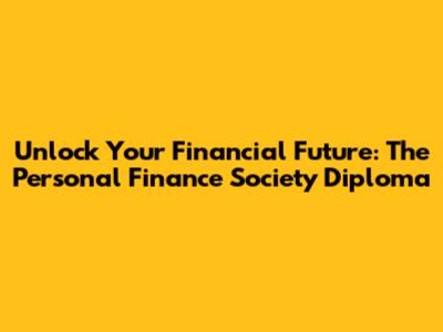 Unlock Your Financial Future: The Personal Finance Society Diploma