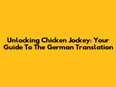 Unlocking 'Chicken Jockey': Your Guide To The German Translation