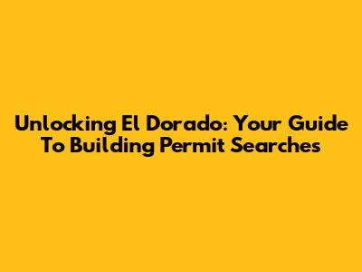 Unlocking El Dorado: Your Guide To Building Permit Searches