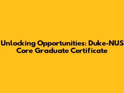 Unlocking Opportunities: Duke-NUS Core Graduate Certificate