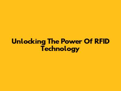 Unlocking The Power Of RFID Technology
