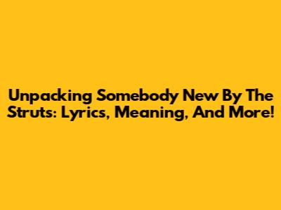 Unpacking 'Somebody New' By The Struts: Lyrics, Meaning, And More!