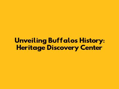Unveiling Buffalo's History: Heritage Discovery Center