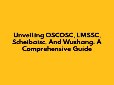 Unveiling OSCOSC, LMSSC, Scheibaisc, And Wushang: A Comprehensive Guide