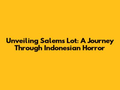 Unveiling Salem's Lot: A Journey Through Indonesian Horror