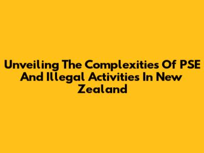 Unveiling The Complexities Of PSE And Illegal Activities In New Zealand