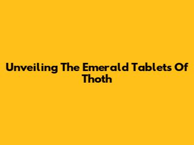 Unveiling The Emerald Tablets Of Thoth