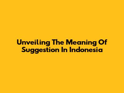 Unveiling The Meaning Of 'Suggestion' In Indonesia