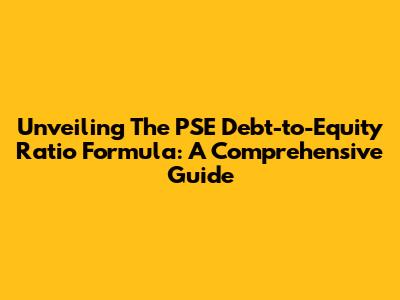 Unveiling The PSE Debt-to-Equity Ratio Formula: A Comprehensive Guide