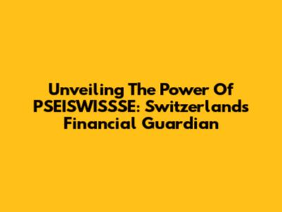 Unveiling The Power Of PSEISWISSSE: Switzerland's Financial Guardian