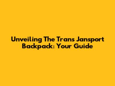 Unveiling The Trans Jansport Backpack: Your Guide