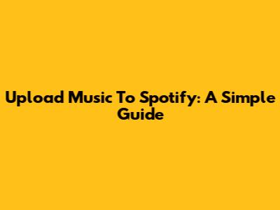 Upload Music To Spotify: A Simple Guide