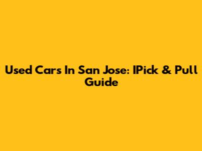 Used Cars In San Jose: IPick & Pull Guide