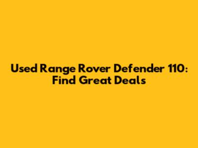 Used Range Rover Defender 110: Find Great Deals