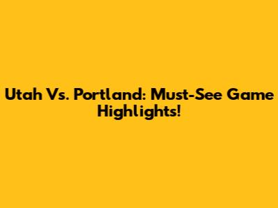 Utah Vs. Portland: Must-See Game Highlights!