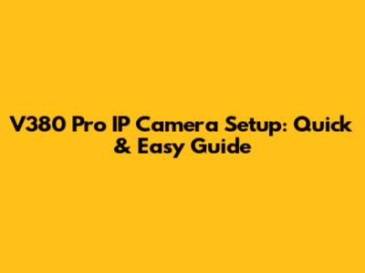 V380 Pro IP Camera Setup: Quick & Easy Guide