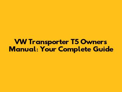 VW Transporter T5 Owners Manual: Your Complete Guide