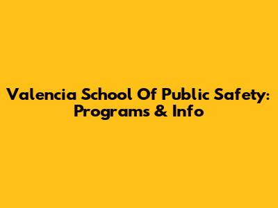 Valencia School Of Public Safety: Programs & Info