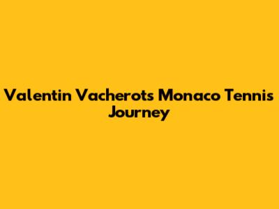 Valentin Vacherot's Monaco Tennis Journey