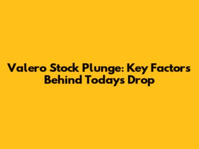 Valero Stock Plunge: Key Factors Behind Today's Drop