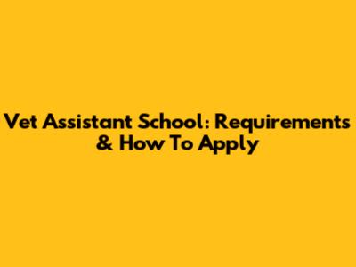 Vet Assistant School: Requirements & How To Apply
